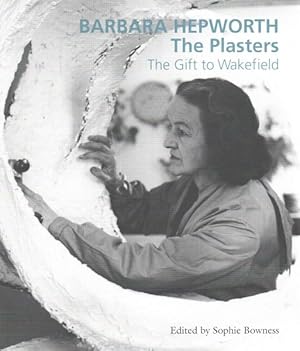 Imagen del vendedor de Barbara Hepworth : The Plasters--The Gift to Wakefield a la venta por GreatBookPrices