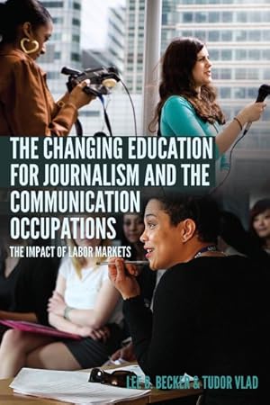 Imagen del vendedor de Changing Education for Journalism and the Communication Occupations : The Impact of Labor Markets a la venta por GreatBookPrices