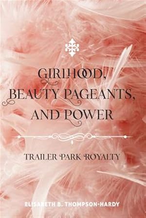 Immagine del venditore per Girlhood, Beauty Pageants, and Power : Trailer Park Royalty venduto da GreatBookPrices