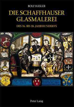 Seller image for Die Schaffhauser Glasmalerei Des 16 Bis 18 Jahrhunderts : Corpus Vitrearum Schweiz: Reihe Neuzeit; Herausgegeben Von Vitrocentre Romont -Language: german for sale by GreatBookPrices