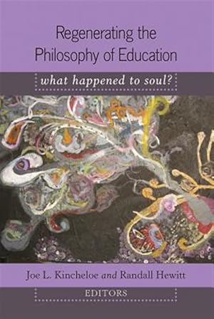 Bild des Verk�ufers f�r Regenerating the Philosophy of Education : What Happened to Soul? zum Verkauf von GreatBookPrices