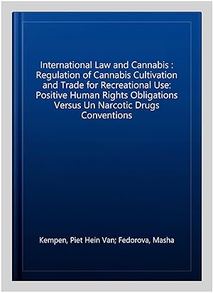 Imagen del vendedor de International Law and Cannabis : Regulation of Cannabis Cultivation and Trade for Recreational Use: Positive Human Rights Obligations Versus Un Narcotic Drugs Conventions a la venta por GreatBookPrices