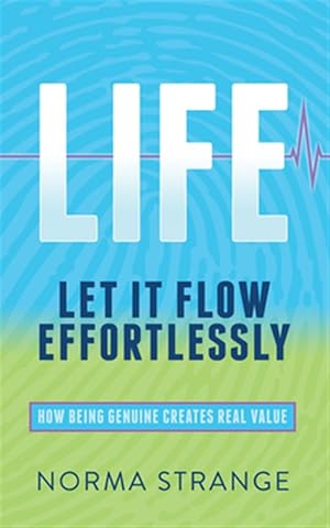 Imagen del vendedor de Life : Let It Flow Effortlessly: How Being Genuine Creates Real Value a la venta por GreatBookPrices