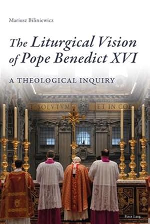 Seller image for Liturgical Vision of Pope Benedict XVI : A Theological Inquiry for sale by GreatBookPrices