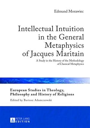 Imagen del vendedor de Intellectual Intuition in the General Metaphysics of Jacques Maritain : A Study in the History of the Methodology of Classical Metaphysics a la venta por GreatBookPrices