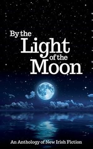 Imagen del vendedor de By the Light of the Moon: An Anthology of New Irish Fiction a la venta por GreatBookPricesUK