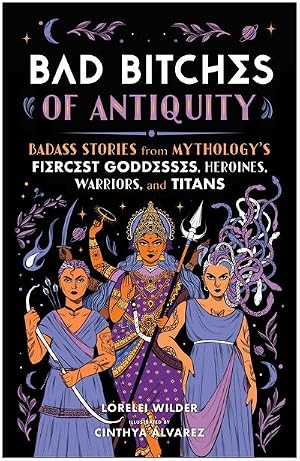 Imagen del vendedor de Bad Bitches of Antiquity : Badass Stories from Mythology's Fiercest Goddesses, Heroines, Warriors, and Titans a la venta por AHA-BUCH GmbH