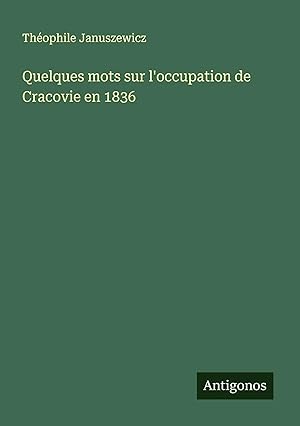 Bild des Verk�ufers f�r Quelques mots sur l'occupation de Cracovie en 1836 zum Verkauf von preigu