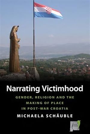 Seller image for Narrating Victimhood : Gender, Religion and the Making of Place in Post-War Croatia for sale by GreatBookPricesUK