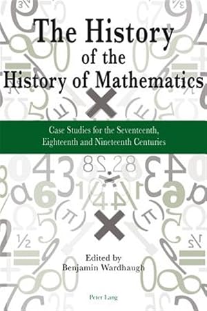 Seller image for History of the History of Mathematics : Case Studies for the Seventeenth, Eighteenth and Nineteenth Centuries for sale by GreatBookPricesUK
