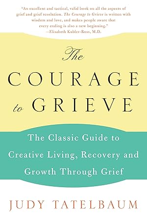 Imagen del vendedor de The Courage to Grieve: The Classic Guide to Creative Living, Recovery, and Growth Through Grief �" Moving from Sorrow to Joy Through Spiritual Healing a la venta por Greenworld Books