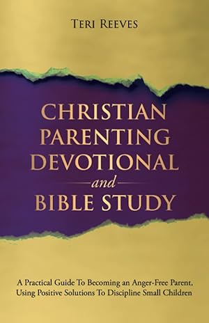 Bild des Verk�ufers f�r Christian Parenting Devotional and Bible Study: A Practical Guide to Becoming an Anger-Free Parent, Using Positive Solutions to Discipline Small Children zum Verkauf von Greenworld Books