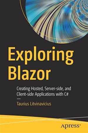 Immagine del venditore per Exploring Blazor : Creating Hosted, Server-side, and Client-side Applications With C# venduto da GreatBookPrices