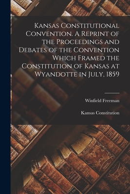 Seller image for Kansas Constitutional Convention. A Reprint of the Proceedings and Debates of the Convention Which Framed the Constitution of Kansas at Wyandotte in J (Paperback or Softback) for sale by BargainBookStores