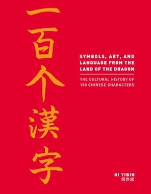 Bild des Verk�ufers f�r Symbols, Art, and Language from the Land of the Dragon: the Cultural History of 100 Chinese Characters zum Verkauf von WeBuyBooks