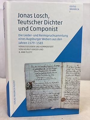 Imagen del vendedor de Jonas Losch, Teutscher Dichter und Componist : die Lieder- und Reimspruchsammlung eines Augsburger Webers aus den Jahren 1579-1583. herausgegeben und kommentiert von Helmut Graser und B. Ann Tlusty / Editio Bavarica ; 1 a la venta por Antiquariat B��ler