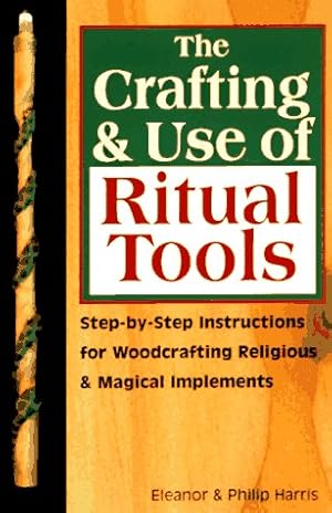 Immagine del venditore per The Crafting & Use of Ritual Tools: Step-by-Step Instructions for Woodcrafting Religious & Magical Implements venduto da Zoom Books East