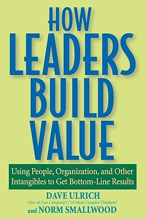 Imagen del vendedor de How Leaders Build Value: Using People, Organization, and Other Intangibles to Get Bottom-Line Results a la venta por Goodwill of Greater Milwaukee and Chicago