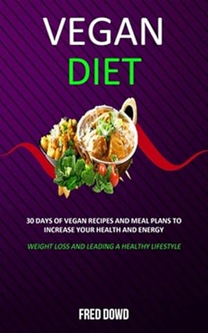 Bild des Verk�ufers f�r Vegan Diet: 30 Days of Vegan Recipes and Meal Plans to Increase Your Health and Energy (Weight Loss and Leading a Healthy Lifestyle) zum Verkauf von GreatBookPricesUK