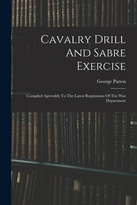 Seller image for Cavalry Drill And Sabre Exercise: Compiled Agreeably To The Latest Regulations Of The War Department (Paperback or Softback) for sale by BargainBookStores