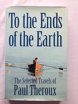 Imagen del vendedor de To the Ends of the Earth: The Selected Travels of Paul Theroux a la venta por Used Book Company