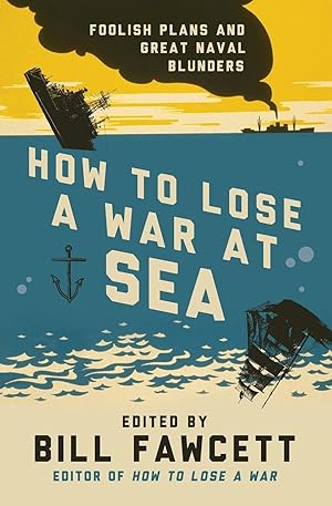 Immagine del venditore per How to Lose a War at Sea: Foolish Plans and Great Naval Blunders (How to Lose Series) venduto da ZBK Books