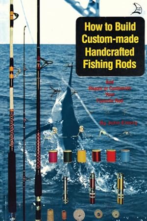 Imagen del vendedor de How to Build Custom-made Handcrafted Fishing Rods : And Repair or Customize Your Favorite Rod a la venta por GreatBookPricesUK