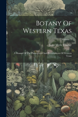 Immagine del venditore per Botany Of Western Texas: A Manual Of The Phanegrams And Pteridophytes Of Western Texas; Volume 3 (Paperback or Softback) venduto da BargainBookStores