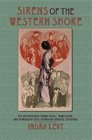 Imagen del vendedor de Sirens of the Western Shore : The Westernesque Femme Fatale, Translation, and Vernacular Style in Modern Japanese Literature a la venta por GreatBookPrices
