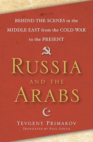 Seller image for Russia and the Arabs: Behind the Scenes in the Middle East from the Cold War to the Present for sale by Solr Books