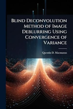 Bild des Verk�ufers f�r Blind Deconvolution Method of Image Deblurring Using Convergence of Variance zum Verkauf von AHA-BUCH GmbH