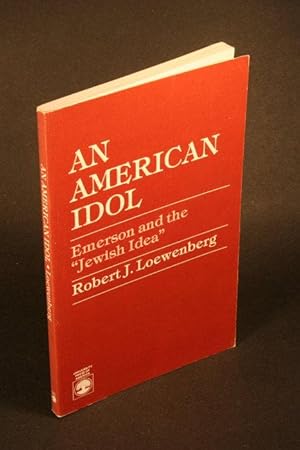 Seller image for An American Idol. Emerson and the "Jewish idea". for sale by Steven Wolfe Books