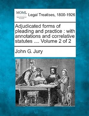 Seller image for Adjudicated forms of pleading and practice : with annotations and correlative statutes . Volume 2 of 2 for sale by GreatBookPricesUK