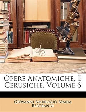 Seller image for Opere Anatomiche, E Cerusiche, Volume 6 for sale by GreatBookPrices