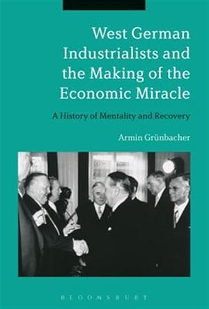 Seller image for West German Industrialists and the Making of the Economic Miracle : A History of Mentality and Recovery for sale by GreatBookPrices