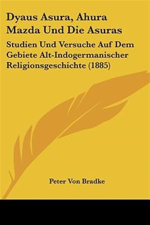 Seller image for Dyaus Asura, Ahura Mazda Und Die Asuras: Studien Und Versuche Auf Dem Gebiete Alt-Indogermanischer Religionsgeschichte (1885) for sale by GreatBookPricesUK