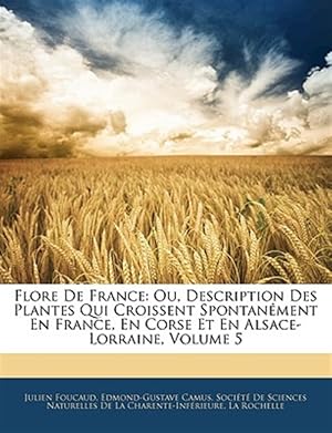 Seller image for Flore De France: Ou, Description Des Plantes Qui Croissent Spontan�ment En France, En Corse Et En Alsace-Lorraine, Volume 5 for sale by GreatBookPrices