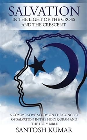 Immagine del venditore per SALVATION: IN THE LIGHT OF THE CROSS AND THE CRESCENT : A Comparative Study on the Concept of Salvation in the Holy Quran and the Holy Bible venduto da GreatBookPrices