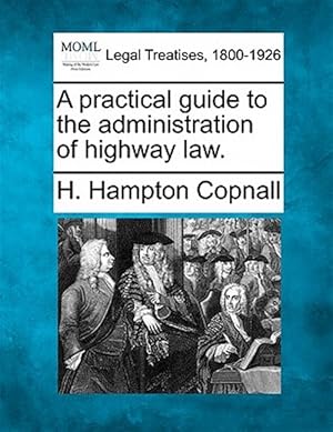 Seller image for A practical guide to the administration of highway law. for sale by GreatBookPricesUK