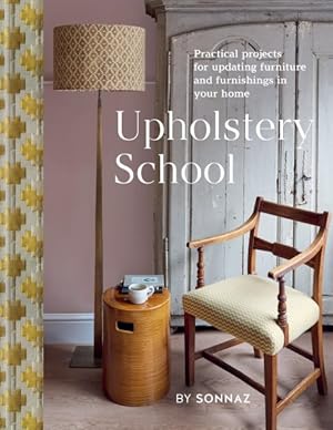 Seller image for Upholstery School : Practical Projects for Updating Furniture and Furnishings in Your Home for sale by GreatBookPrices