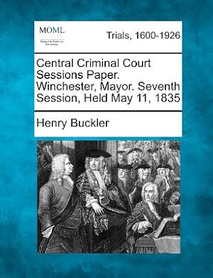 Imagen del vendedor de Central Criminal Court Sessions Paper. Winchester, Mayor. Seventh Session, Held May 11, 1835 (Paperback or Softback) a la venta por BargainBookStores