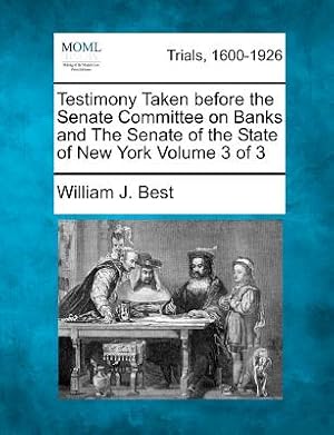 Immagine del venditore per Testimony Taken before the Senate Committee on Banks and The Senate of the State of New York Volume 3 of 3 (Paperback or Softback) venduto da BargainBookStores