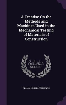 Imagen del vendedor de A Treatise On the Methods and Machines Used in the Mechanical Testing of Materials of Construction (Hardback or Cased Book) a la venta por BargainBookStores