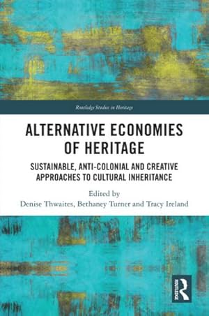 Image du vendeur pour Alternative Economies of Heritage : Sustainable, Anti-Colonial and Creative Approaches to Cultural Inheritance mis en vente par AHA-BUCH GmbH