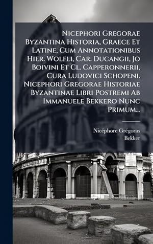 Image du vendeur pour Nicephori Gregorae Byzantina Historia, Graece Et Latine, Cum Annotationibus Hier. Wolfli, Car. Ducangii, Jo Boivini Et Cl. Capperonnerii, Cura Ludovici Schopeni. Nicephori Gregorae Historiae Byzantinae Libri Postremi Ab Immanuele Bekkero Nunc Primum. mis en vente par AHA-BUCH GmbH