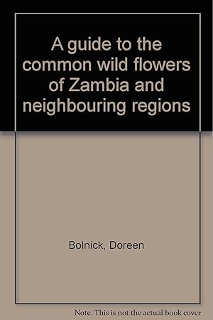Seller image for A guide to the common wild flowers of Zambia and neighbouring regions for sale by -OnTimeBooks-