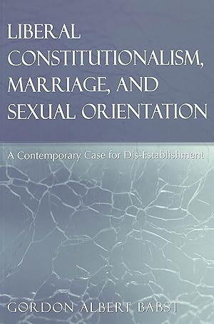 Imagen del vendedor de Liberal Constitutionalism, Marriage, and Sexual Orientation: A Contemporary Case for Dis-Establishment (Teaching Texts in Law and Politics) a la venta por -OnTimeBooks-