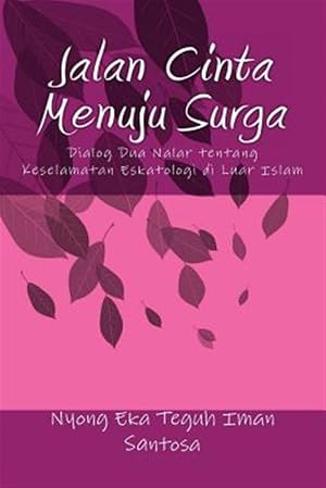 Seller image for Jalan Cinta Menuju Surga : Dialog Dua Nalar Tentang Keselamatan Eskatologi Di Luar Islam -Language: indonesian for sale by GreatBookPrices