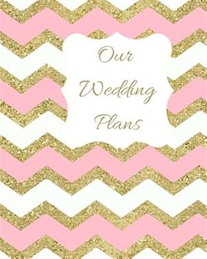Seller image for Our Wedding Plans: Complete Wedding Plan Guide to Help the Bride & Groom Organize Their Big Day. Sparkly Pink, White & Gold Zig Zag Cover for sale by GreatBookPrices