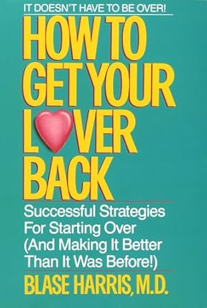 Imagen del vendedor de How to Get Your Lover Back: Successful Strategies for Starting Over (& Making It Better Than It Was Before) a la venta por Greenworld Books